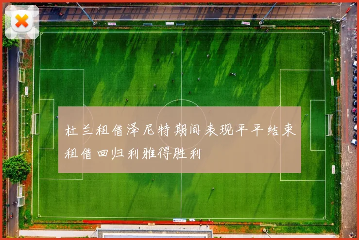 杜兰租借泽尼特期间表现平平结束租借回归利雅得胜利