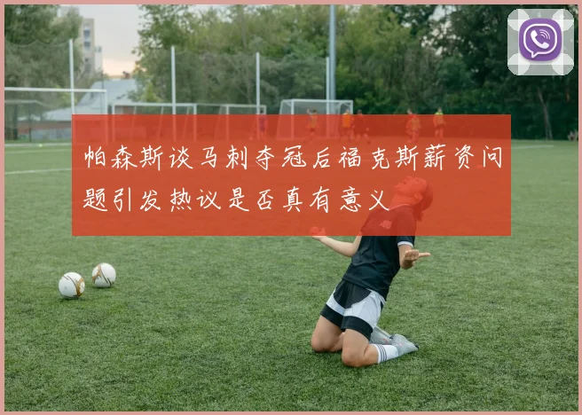 帕森斯谈马刺夺冠后福克斯薪资问题引发热议是否真有意义